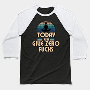 Today I Will Give Zero Fucks Baseball T-Shirt